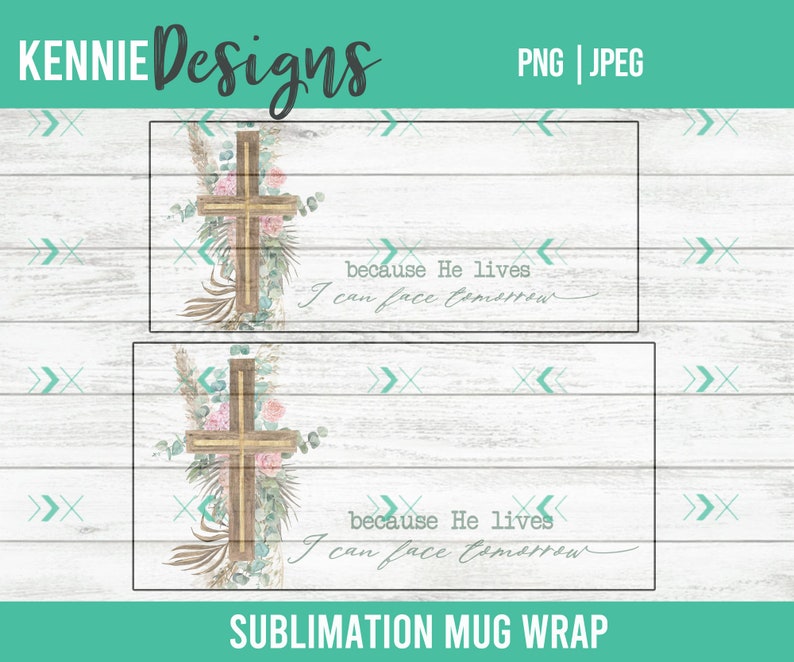 May include: Sublimation mug wrap design featuring a wooden cross with floral accents and the text "because He lives I can face tomorrow".