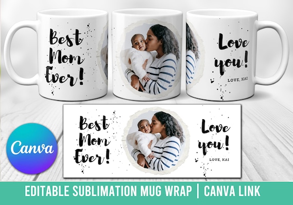 Photo Mom Mug - Photo Template for Sublimation - Mother's day custom gift - Editable Canva Link - Splatter Best Mom Ever Love you