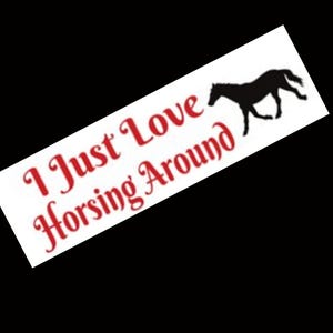 I Just Love Horsing Around Bumper Sticker, Funny Horse-Lover Gift, Weatherproof 3&quot; X 10&quot; Vinyl Decal for Cars, Trucks, Laptops and Much More