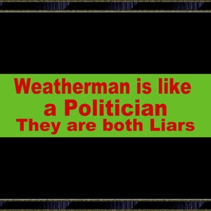 Weatherman is like a Politician They are both Liars Bumper Sticker
