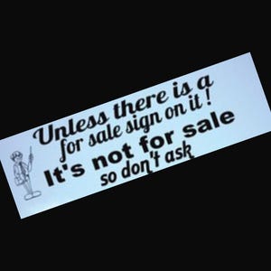 Unless there is a for sale sign on it! It's not for sale, so don't ask Bumper Sticker, Funny Car Decal, Durable Outdoor Vinyl Sticker 3X10