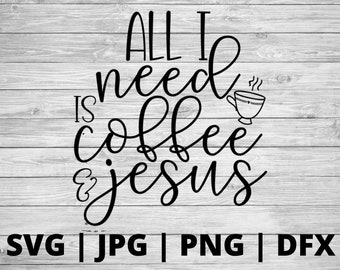 All I need is Coffee and Jesus SVG