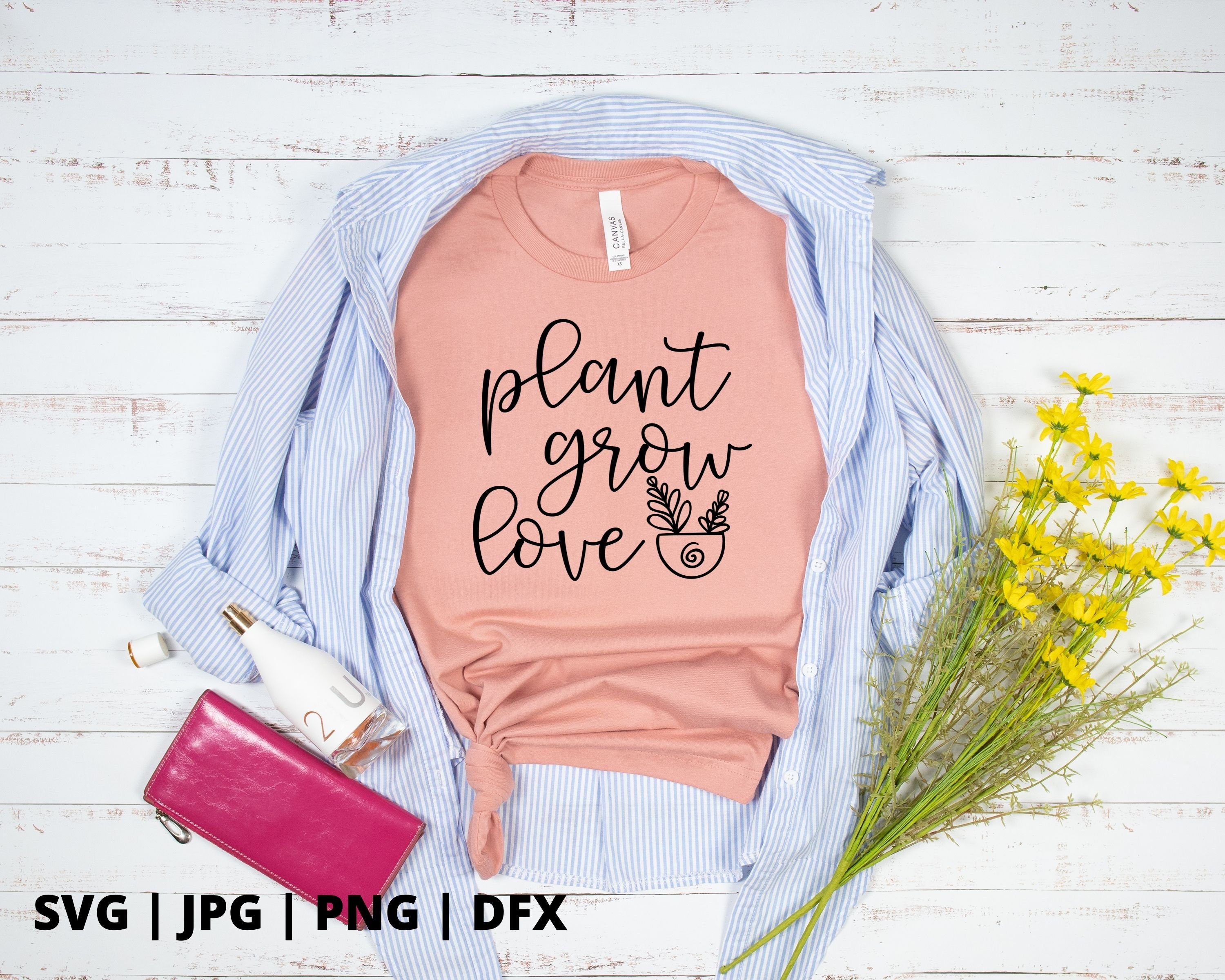 Plant Grow Love SVG Plant Shirt Svg Plant Svg Plant Lady Etsy