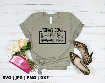 Todays goal keep the tiny humans alive svg | mom life svg | funny mom svg | mother's day svg | motherhood svg | mothers day svg | mommy svg