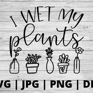 Ich nasse meine Pflanzen SVG | Sukkulenten svg | Pflanzensvg | Pflanzendame Geschenk | Pflanzenshirt Svg | Pflanzenmama svg | Pflanzen svg Design | Garten svg