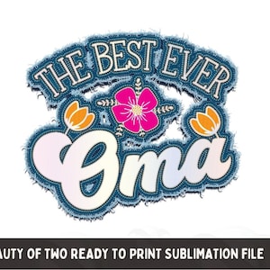 May include: A sublimation design featuring a denim-style patch with the text "THE BEST EVER Oma" in white lettering. The patch is decorated with a pink flower and orange flowers.