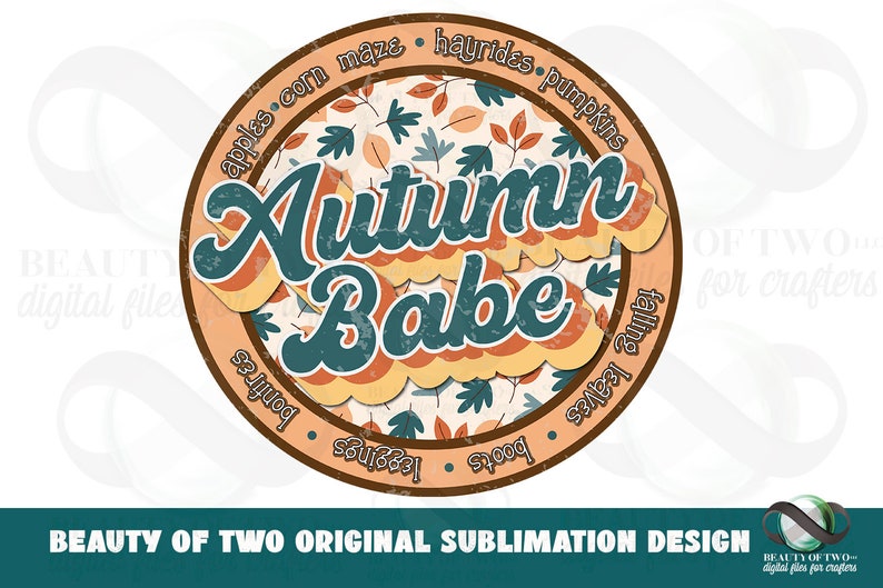 May include: A round, orange and brown graphic with a fall theme. The text "Autumn Babe" is in a retro font with a teal outline. The graphic is surrounded by a circle with the text "apples corn maze hayrides pumpkins falling leaves boots" in a brown font.