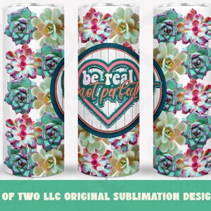 Envoltura de vaso delgada con forma de flor PNG, diseño suculento Be Real Not Perfect para vaso de sublimación de 20 oz, plantilla de vaso 3D de descarga instantánea