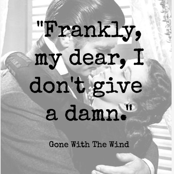 Gone With The Wind Movie Quote Downloadable: Frankly, My Dear, I Don't Give A Damn 8.5" by 11"