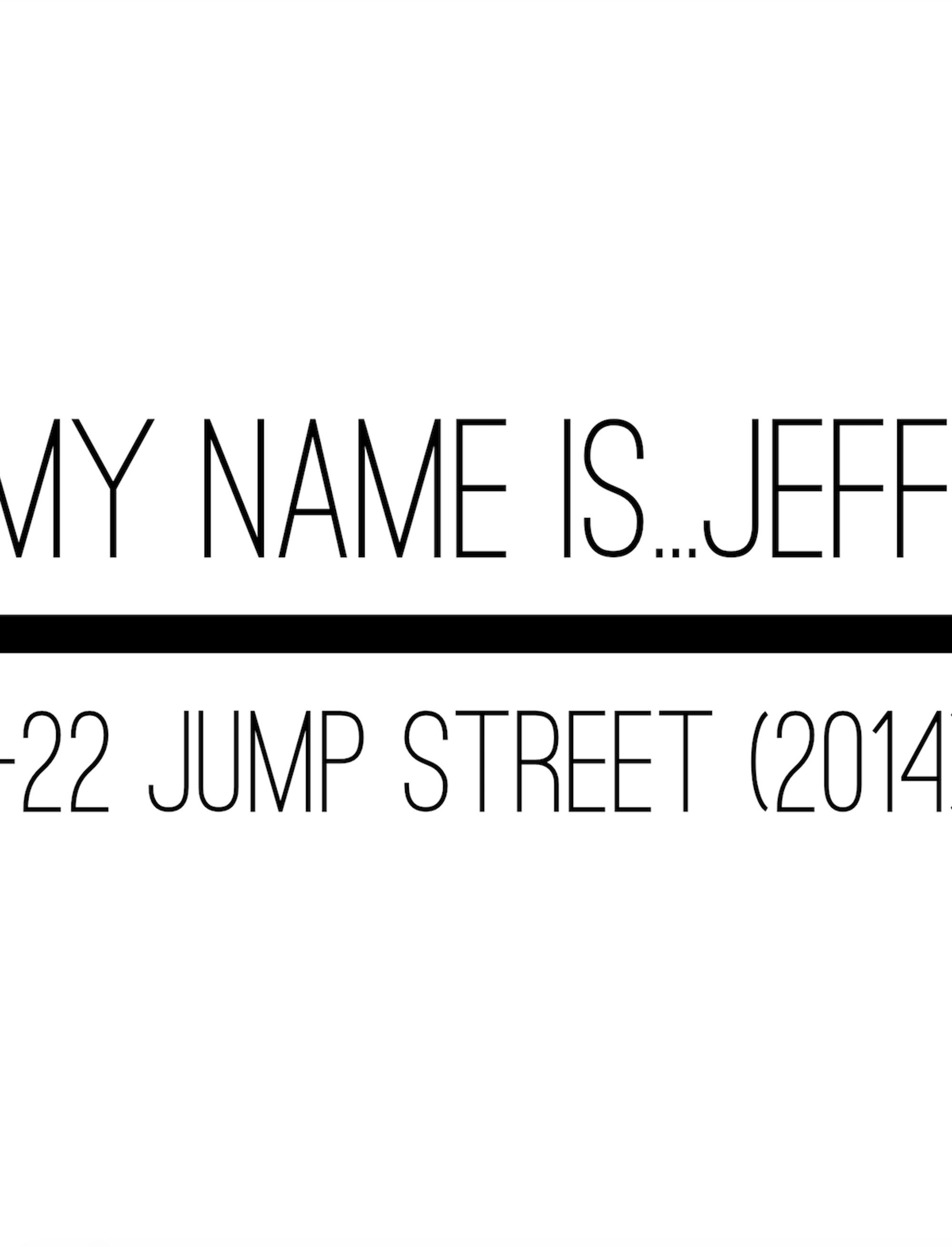22 Jump Street Movie Quote Downloadable: My Name Is...Jeff 8.5\, image size:2000x2619