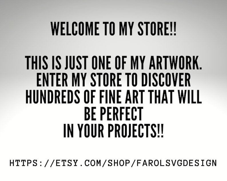 May include: Text graphic with the message "WELCOME TO MY STORE!! THIS IS JUST ONE OF MY ARTWORK. ENTER MY STORE TO DISCOVER HUNDREDS OF FINE ART THAT WILL BE PERFECT IN YOUR PROJECTS!!" and the website address "HTTPS://ETSY.COM/SHOP/FAROLSVGDESIGN".