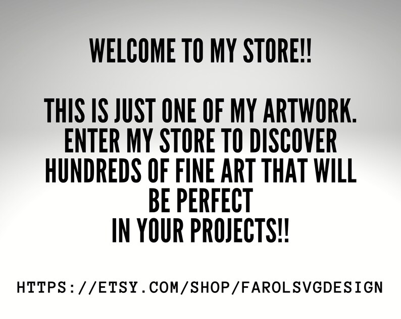 Op de afbeelding: Tekstafbeelding met de boodschap "WELCOME TO MY STORE!! THIS IS JUST ONE OF MY ARTWORK. ENTER MY STORE TO DISCOVER HUNDREDS OF FINE ART THAT WILL BE PERFECT IN YOUR PROJECTS!!" en het websiteadres "HTTPS://ETSY.COM/SHOP/FAROLSVGDESIGN".