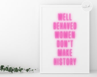 Well Behaved Women Don’t Make History Quote Print, Feminist Quote Wall Art, Colourful Neon Print, Motivational Inspirational Wall Art