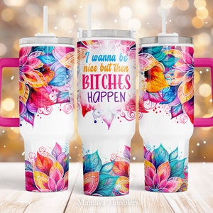 I wanna be nice but bitches happen 40oz Quencher tumbler sublimation design Mandala Funny quote digital PNG wrap Waterslide download