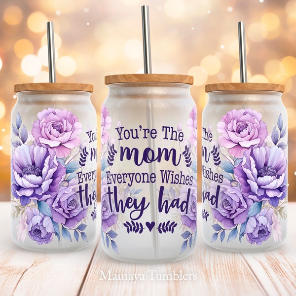You're the mom everyone wishes they had 16oz glass can sublimation design Floral Mom quote Flower Glass can wrap PNG wrap download