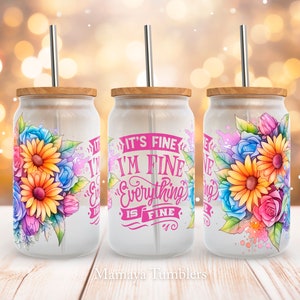 It's fine I'm fine everything is fine 16oz glass can sublimation design Funny Sarcastic quote Flowers Glass can wrap PNG wrap download