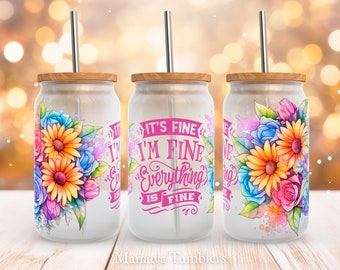 It's fine I'm fine everything is fine 16oz glass can sublimation design Funny Sarcastic quote Flowers Glass can wrap PNG wrap download