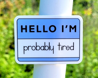 Pegatina "Hola, probablemente estoy cansado" / Pegatinas impermeables