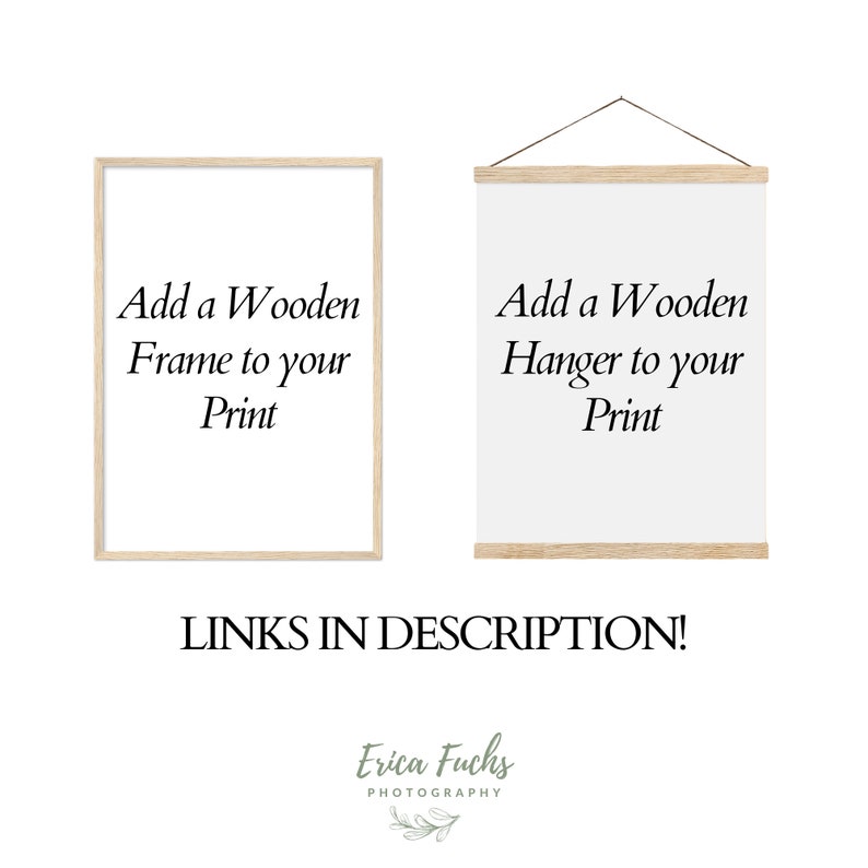 May include: Two options for displaying a print: a wooden frame and a wooden hanger. The text "Add a Wooden Frame to your Print" is displayed in the frame and "Add a Wooden Hanger to your Print" is displayed in the hanger. The text "LINKS IN DESCRIPTION!" is displayed below the frames. The text "Erica Fuchs PHOTOGRAPHY" is displayed below the text "LINKS IN DESCRIPTION!" with a small green leaf design.