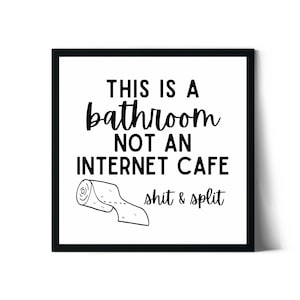 May include: Black and white sign with the text "This is a bathroom not an internet cafe" and a drawing of a toilet paper roll with the text "shit & split" below.