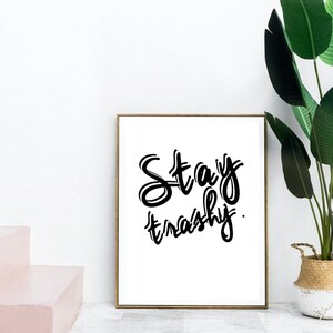 Stay Trashy, Digital Art Print, Instant digital download, INSTANT DOWNLOAD, printable art, wall art, typography print, gallery art print