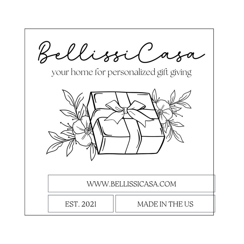 May include: Black and white line drawing of a gift box with a bow, surrounded by flowers. The text "Bellissi Casa" is above the image, and the text "your home for personalized gift giving" is below the image. The text "WWW.BELLISSICASA.COM" is below the image. The text "EST. 2021" and "MADE IN THE US" are below the image.
