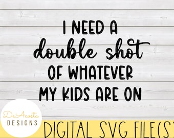 May include: Black and white text on a woodgrain background that reads "I need a double shot of whatever my kids are on". The text is in a handwritten font. Below the text is a logo that reads "De Acosta Designs". Below the logo is the text "DIGITAL SVG FILE(S)".