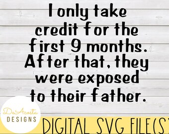 I Only Take Credit for the First 9 Months svg; Funny Parent svg; Funny Mom svg; Parenting svg; Mom svg; Parent Life svg; New Mom svg; Cricut