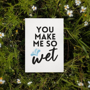 Printable You Make Me So Wet Card | Instant Download | Naughty Card | Dirty Valentine Card | Naughty Anniversary Card | Naughty Card Him Her