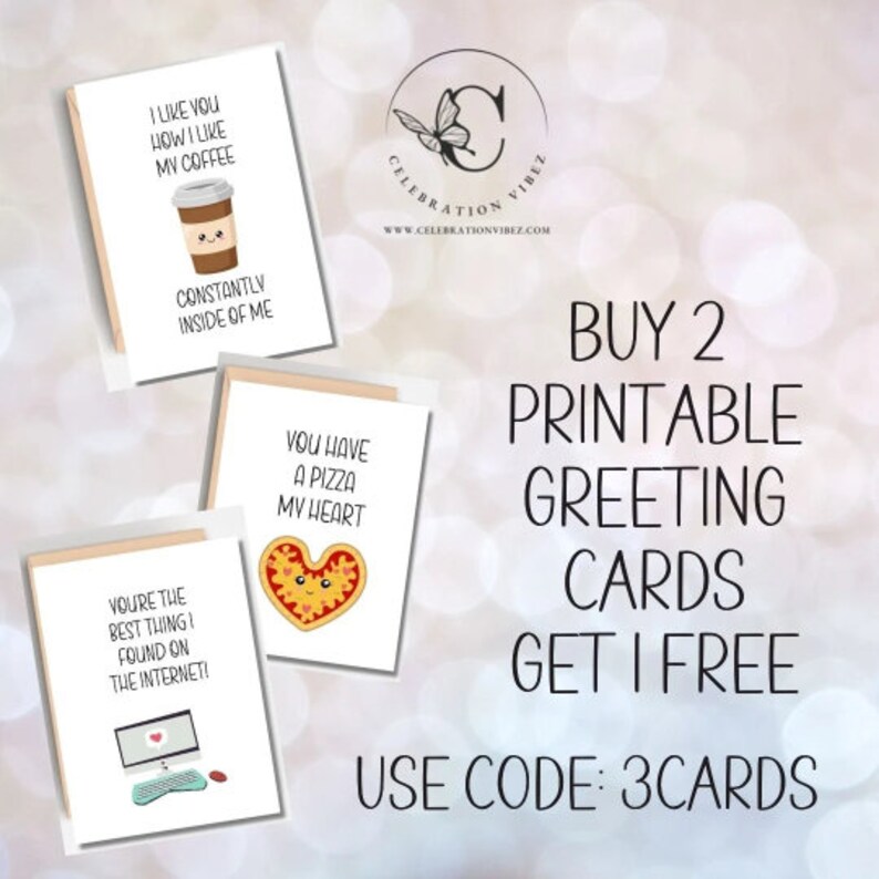 May include: Three printable greeting cards with cute illustrations and funny sayings. The cards feature a coffee cup, a pizza slice, and a computer. The text on the cards reads: "I like you how I like my coffee, constantly inside of me", "You have a pizza my heart", and "You're the best thing I found on the internet!". The text "Buy 2 Printable Greeting Cards Get 1 Free. Use Code: 3CARDS" is also visible.