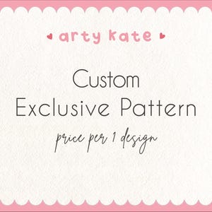 May include: A pink scalloped border frames a white textured background with the text "arty kate" at the top. The words "Custom Exclusive Pattern" are centered, with "price per 1 design" below.