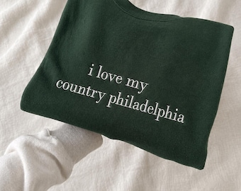 I Love My Country Philadelphia Embroidered Crewneck Sweatshirt | Philly Gifts | Philadelphia Embroidery Gift