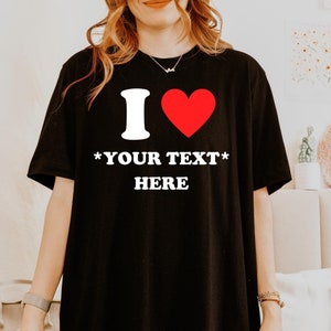 Custom I Love Shirt, I Heart Shirt, I Heart Custom Valentines Day Gifts, Personalized Tshirt for Women, I Love Custom Text Shirt for Her