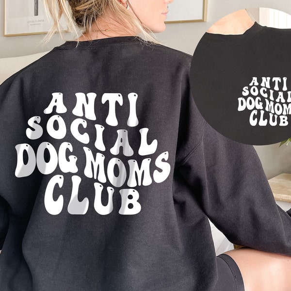 Anti Social Dog Moms Club Sweatshirt, Antisocial Dog Mom Sweatshirt, Dog Mama Sweatshirt, Antisocial Dog Mom Printed Front and Back, Dog mom