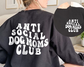 Anti Social Dog Moms Club Sweatshirt, Antisocial Dog Mom Sweatshirt, Dog Mama Sweatshirt, Antisocial Dog Mom Printed Front and Back, Dog mom