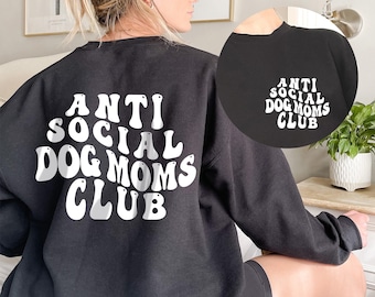 Anti Social Dog Moms Club Sweatshirt, Antisocial Dog Mom Sweatshirt, Dog Mama Sweatshirt, Antisocial Dog Mom Printed Front and Back, Dog mom