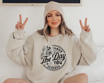 Have the Day You Deserve Sweatshirt, Halloween Kindness Gift, Motivational Skeleton Shirt, Inspirational Clothes Women Positive Graphic Tees