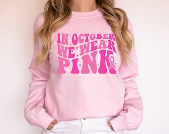 In October We Wear Pink Sweatshirt Breast Cancer Awareness Sweater Cancer Hoodie Pink Ribbon Sweatshirt Cancer Survivor I Wear Pink For Mom
