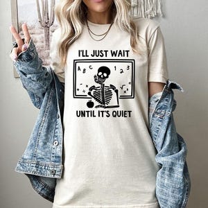 Funny Skeleton Teacher Shirt, Skeleton Shirt, I'll Just Wait Until It's Quiet Teacher Gift Back to School Shirt, Halloween Shirt for Teacher