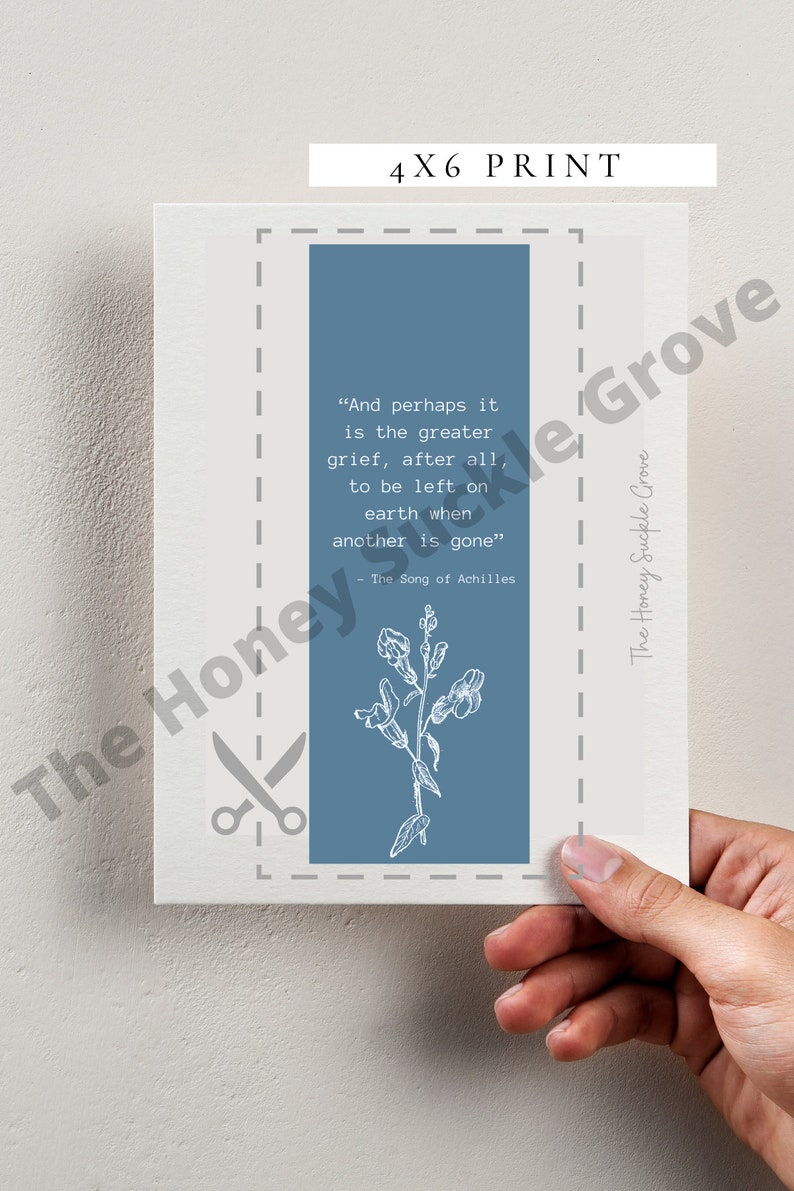 May include: A 4x6 inch print with a blue background and white text. The text reads "And perhaps it is the greater grief, after all, to be left on earth when another is gone" - The Song of Achilles. A white floral illustration is in the bottom half of the print.