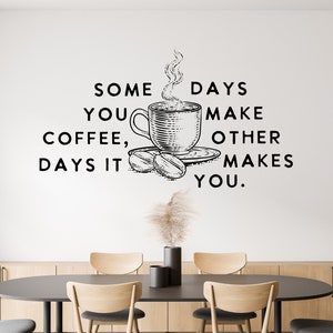 Some Days you Make Coffee Wall Decal, Funny Coffee Wall Sticker, Other Days it Makes you, Kitchen Décor