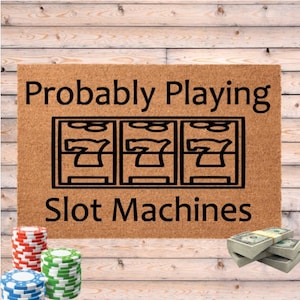 Probably Playing Slot Machines Doormat, Slots Gift for Gambler, Casino Welcome Mat, Gambling Lover, Craps Dice Player Gift, At the Casino