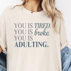 You is TIRED, You is BROKE, You is ADULTING Comfort Colors T-Shirt | Humor T-shirt | Adulting shirt |  Funny shirt for gift | Unisex tee
