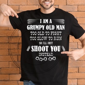 Grumpy Old Man, Too slow to run too old to fight so i'll just shoot, PNG only digital design, sublimation file t-shirt, funny, elderly