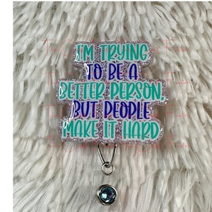 Funny nurse badge reel, I try to be a better person but people make it hard, funny nurse badge reel,  ICU badge reel, MA badge reel
