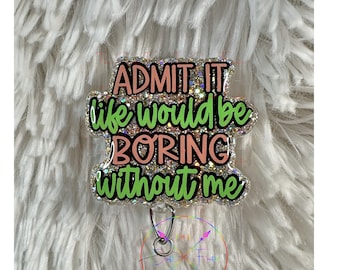 Funny Nurse Badge Reel: "Life Would Be Boring Without Me"