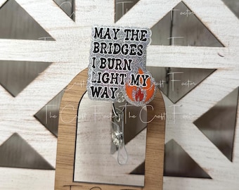Funny Nurse Badge Reel: May the Bridges I Burn - Alligator Clip