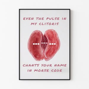 May include: Framed art print with a watercolor illustration of a stylized vulva in shades of red. The print includes the text "EVEN THE PULSE IN MY CLITORIS" and "CHANTS YOUR NAME IN MORSE CODE" in a mauve color.