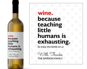 May include: A white wine bottle with a label that reads "wine. because teaching little humans is exhausting. So enjoy this bottle on us With Thanks THE SIMPSON FAMILY".