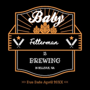 May include: A black and orange illustrated sign with the text "Baby Fettermans is Brewing in Bellevue, WA. Due Date April 20XX". The sign features a stylized image of hops and a star.